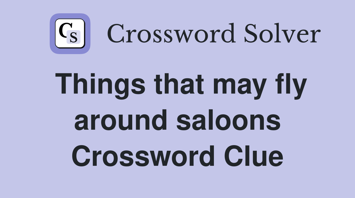 Things that may fly around saloons Crossword Clue