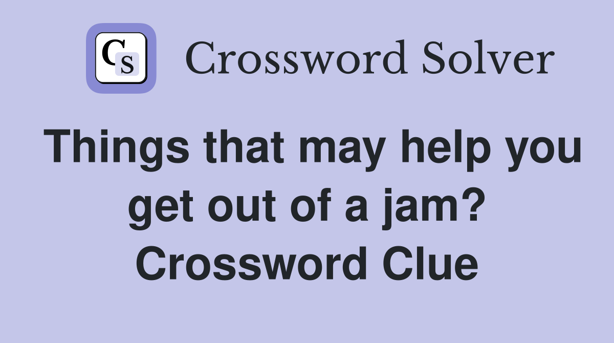 Things that may help you get out of a jam? Crossword Clue