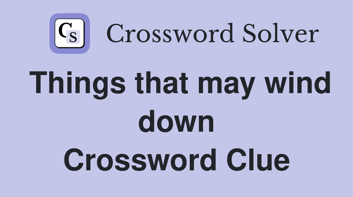 Things that may wind down Crossword Clue