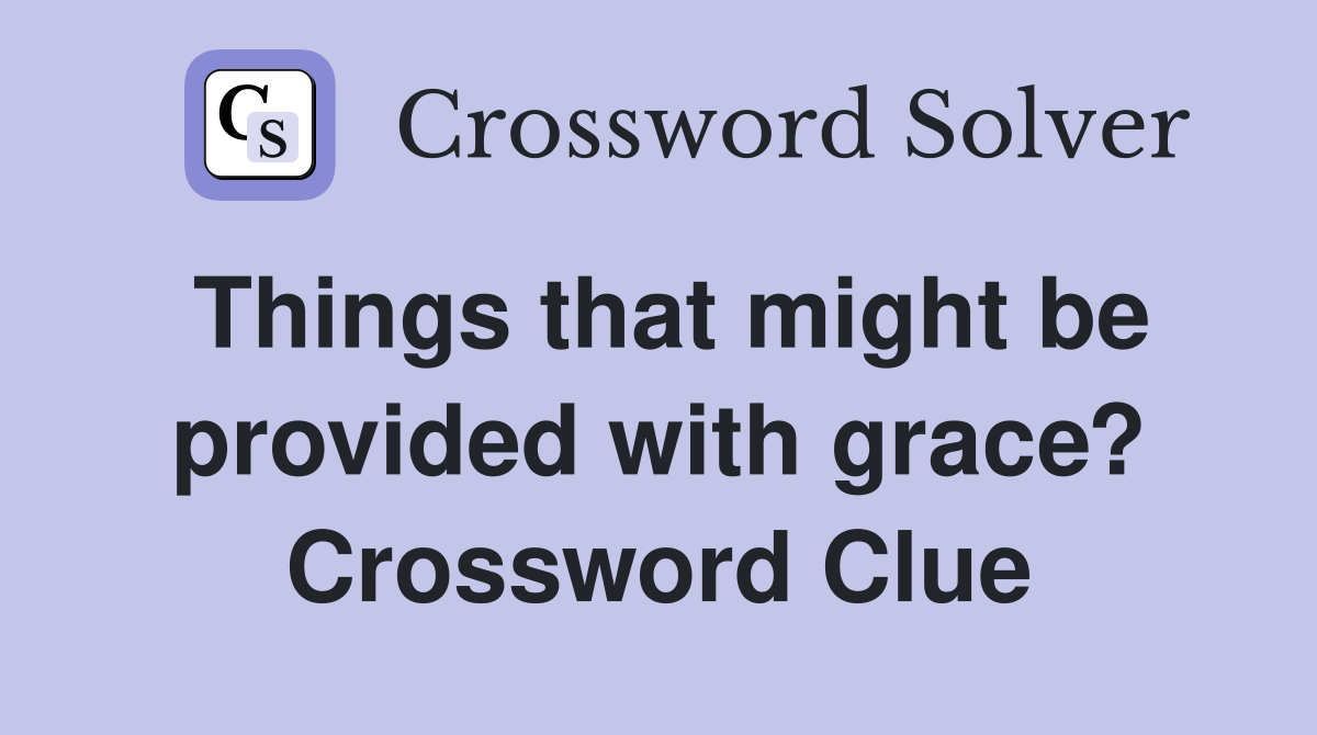 Things that might be provided with grace? Crossword Clue