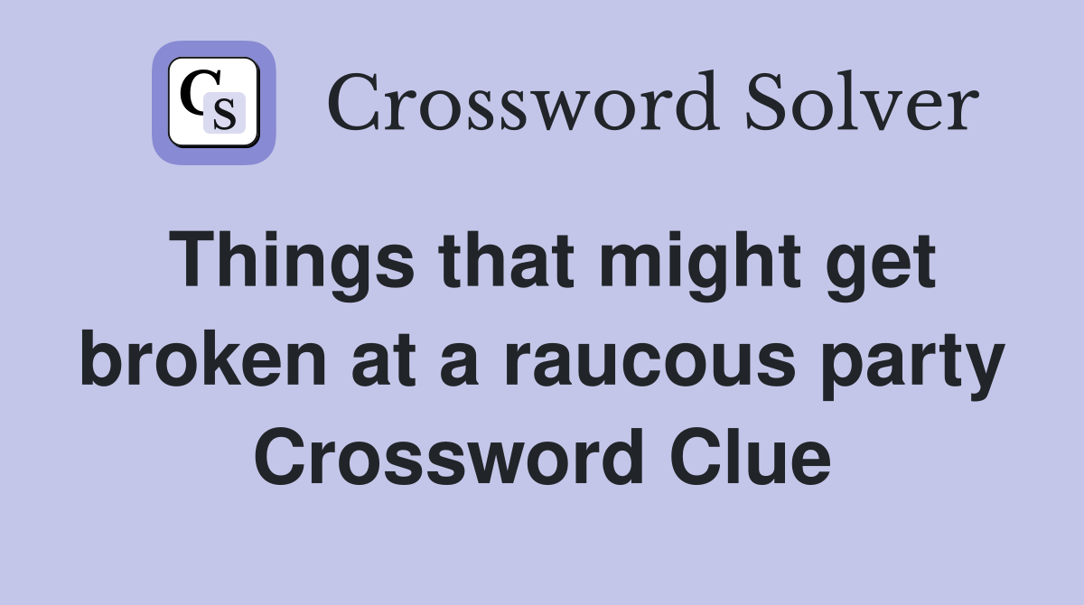 Things that might get broken at a raucous party Crossword Clue