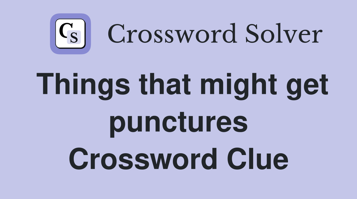 Things that might get punctures Crossword Clue