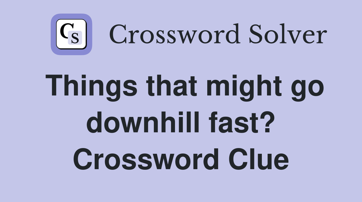Things that might go downhill fast? Crossword Clue