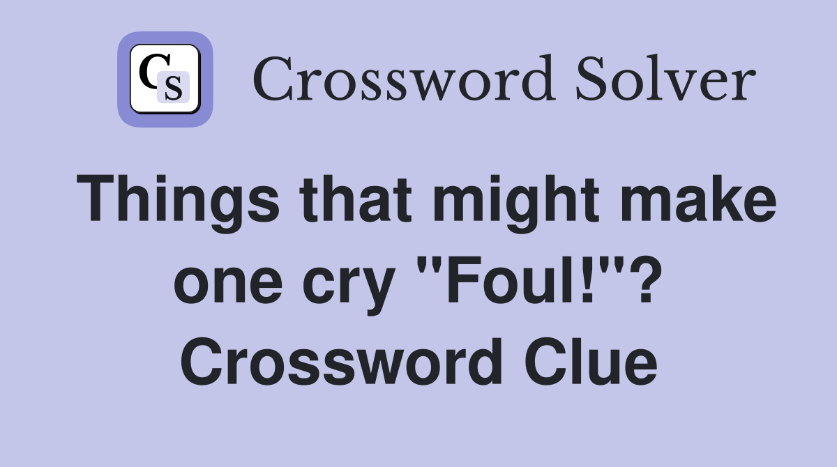 Things that might make one cry "Foul!"? Crossword Clue