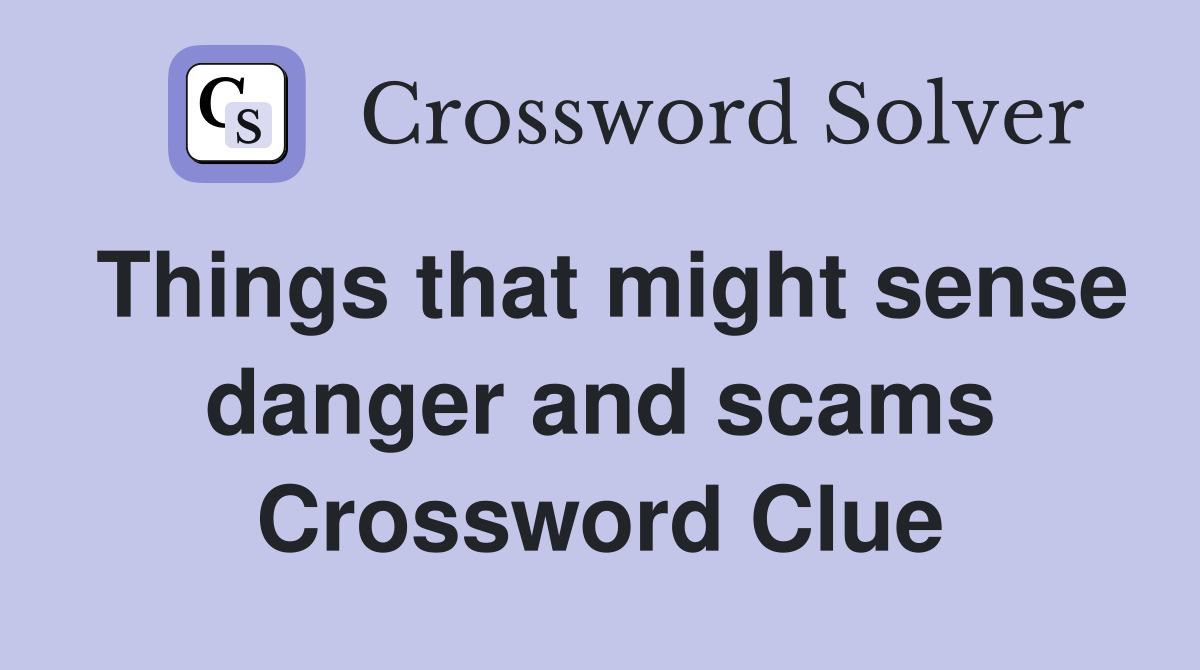 Things that might sense danger and scams Crossword Clue