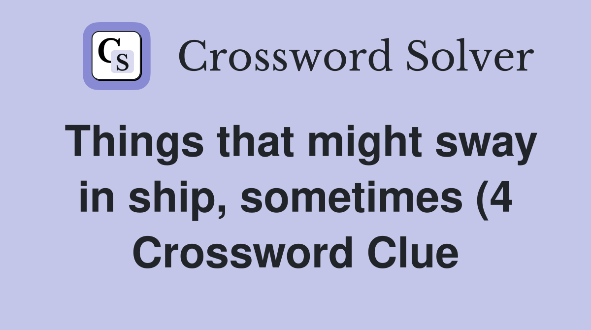 Things that might sway in ship sometimes (4) Crossword Clue Answers Things that might sway in ship sometimes (4) Crossword Clue Answers