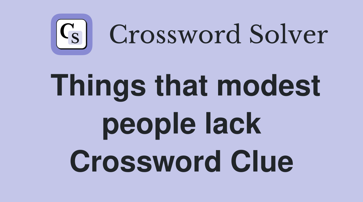 Things that modest people lack Crossword Clue