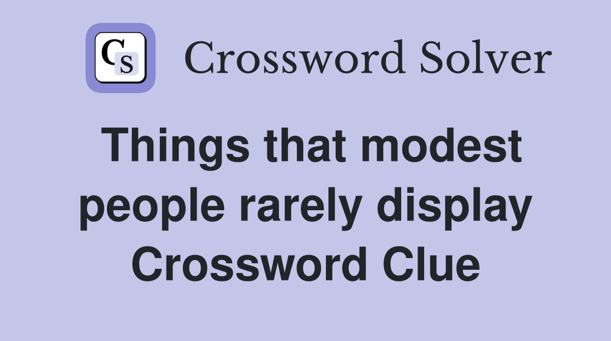 Things that modest people rarely display Crossword Clue