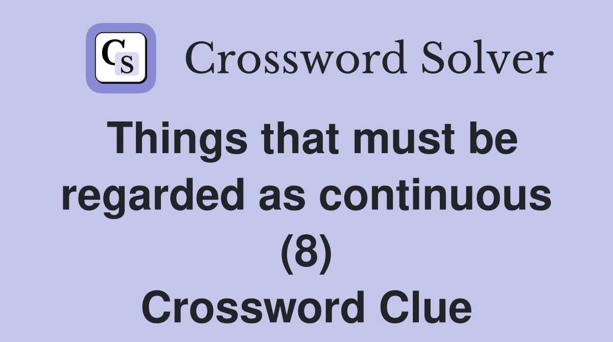 Things that must be regarded as continuous (8) Crossword Clue