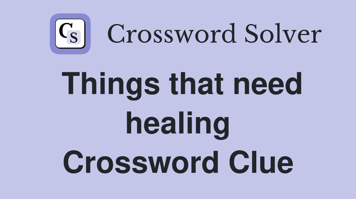 Things that need healing Crossword Clue