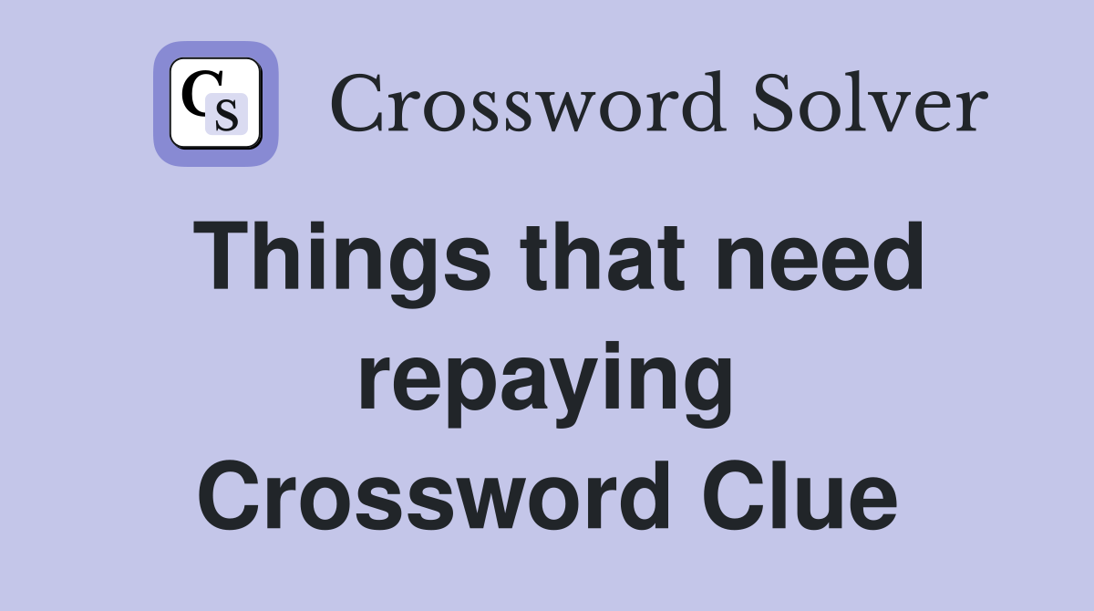 Things that need repaying Crossword Clue