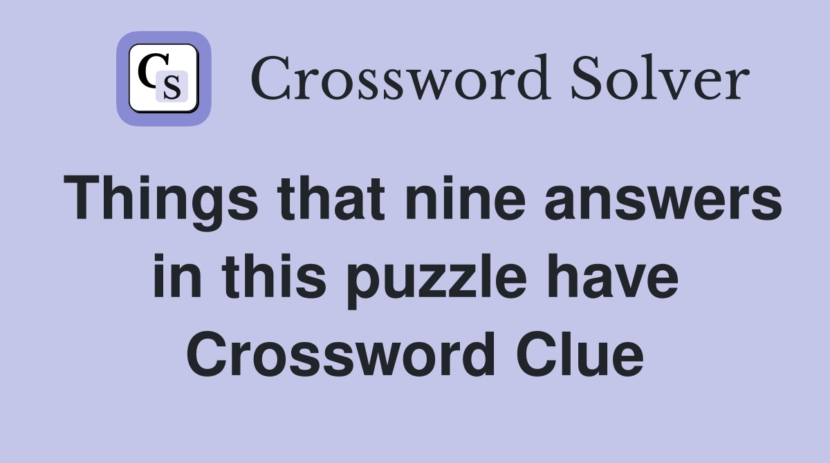 Things that nine answers in this puzzle have Crossword Clue