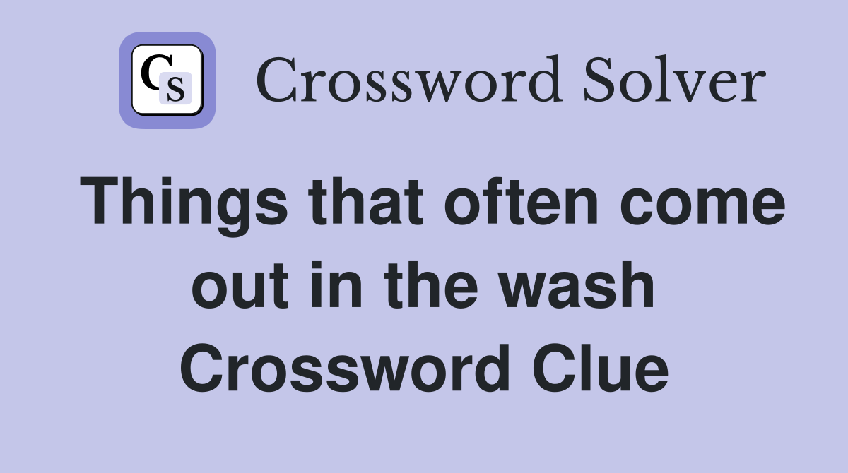 Things that often come out in the wash Crossword Clue