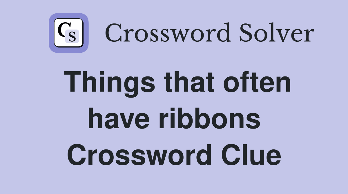 Things that often have ribbons Crossword Clue
