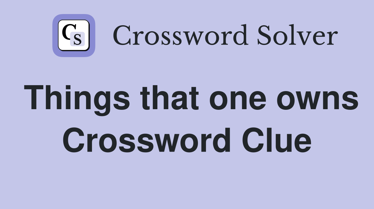 Things that one owns Crossword Clue