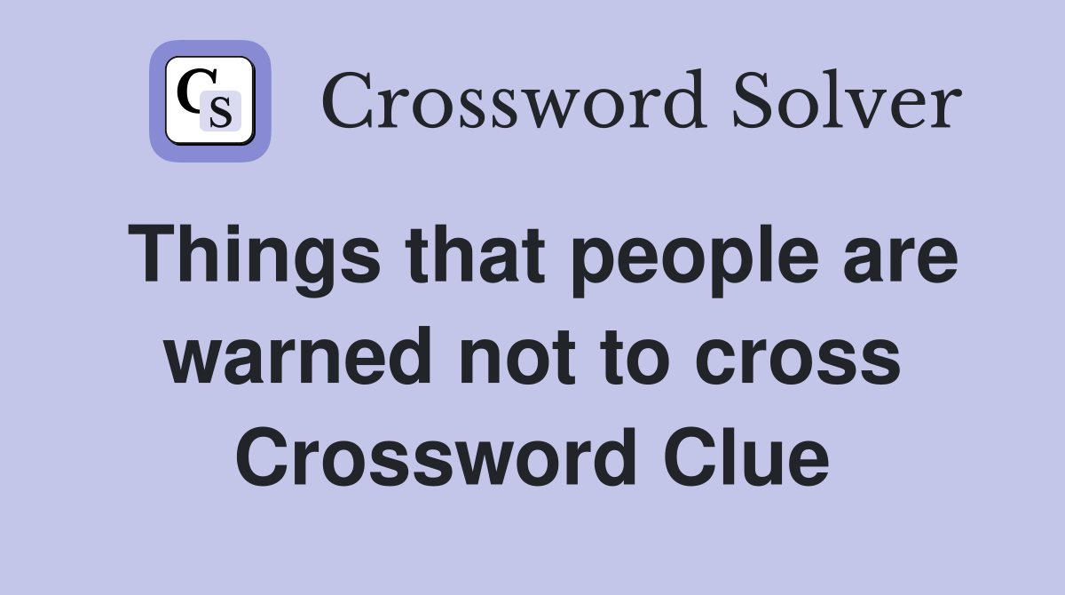 Things that people are warned not to cross Crossword Clue