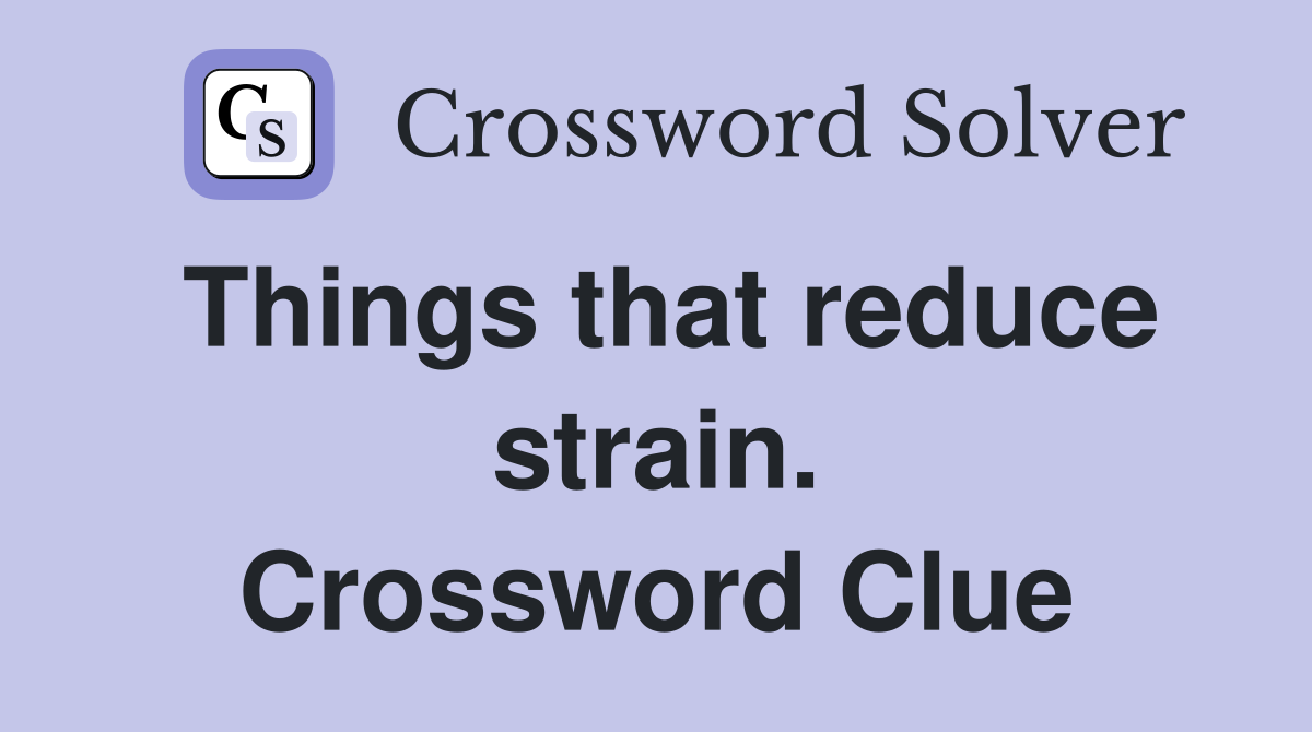 Things that reduce strain. Crossword Clue