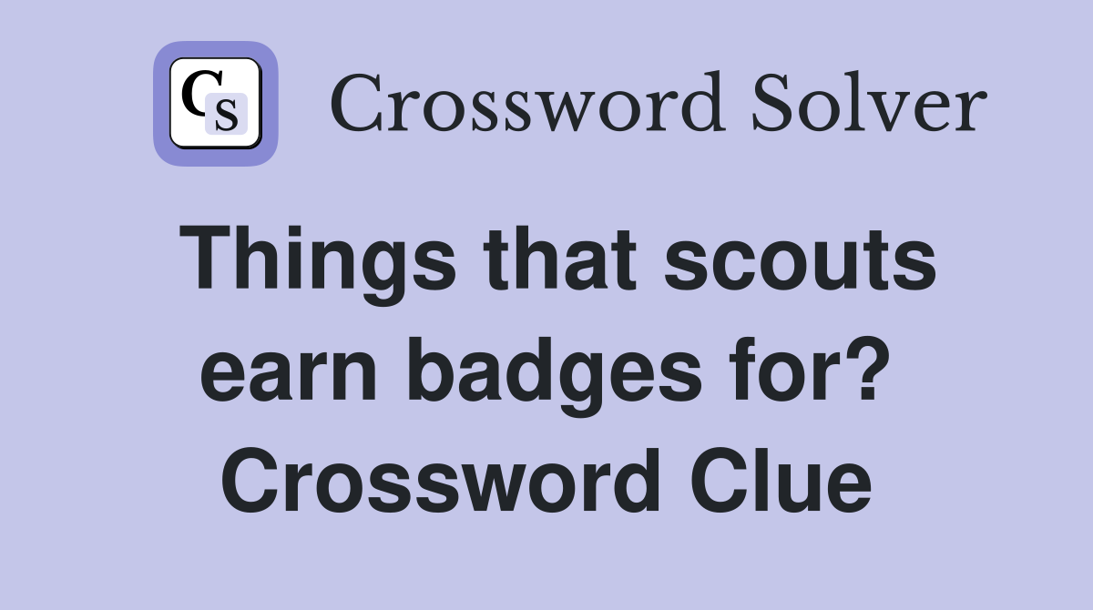 Things that scouts earn badges for? Crossword Clue