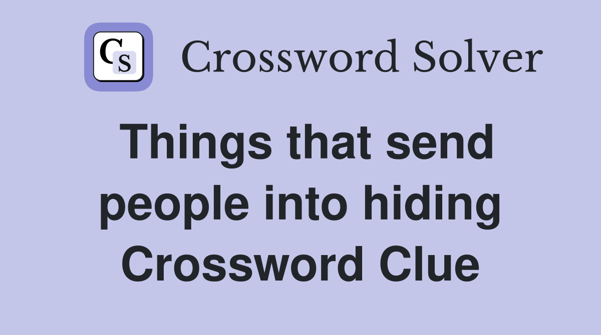 Things that send people into hiding Crossword Clue