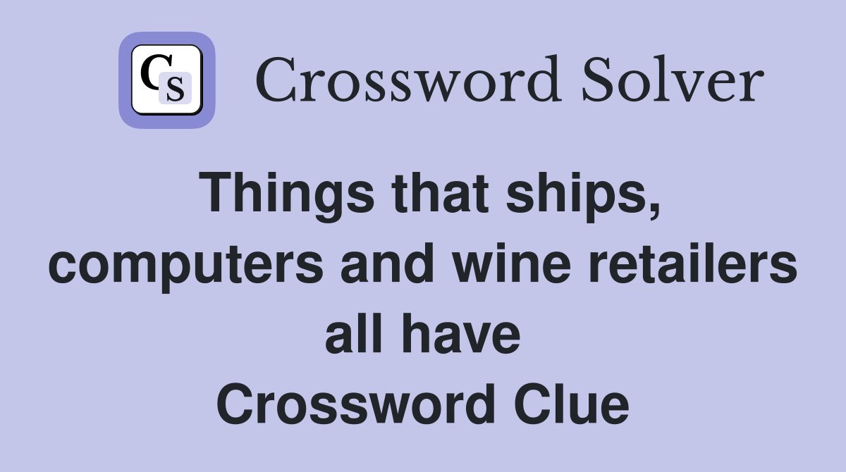 Things that ships, computers and wine retailers all have Crossword Clue