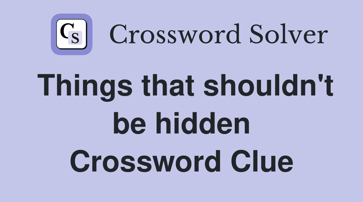 Things that shouldn't be hidden Crossword Clue