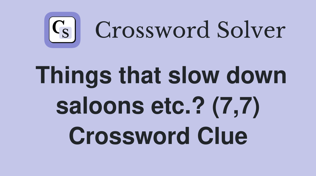 Things that slow down saloons etc.? (7,7) Crossword Clue