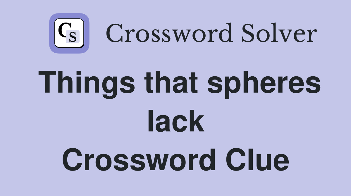 Things that spheres lack Crossword Clue
