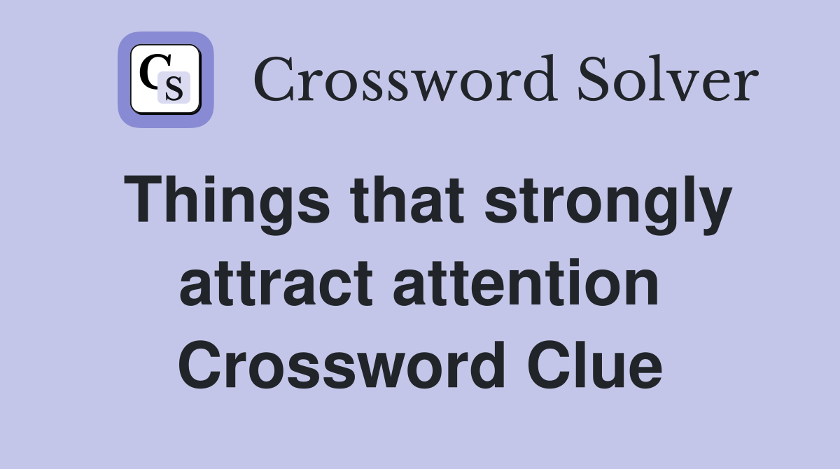 Things that strongly attract attention Crossword Clue