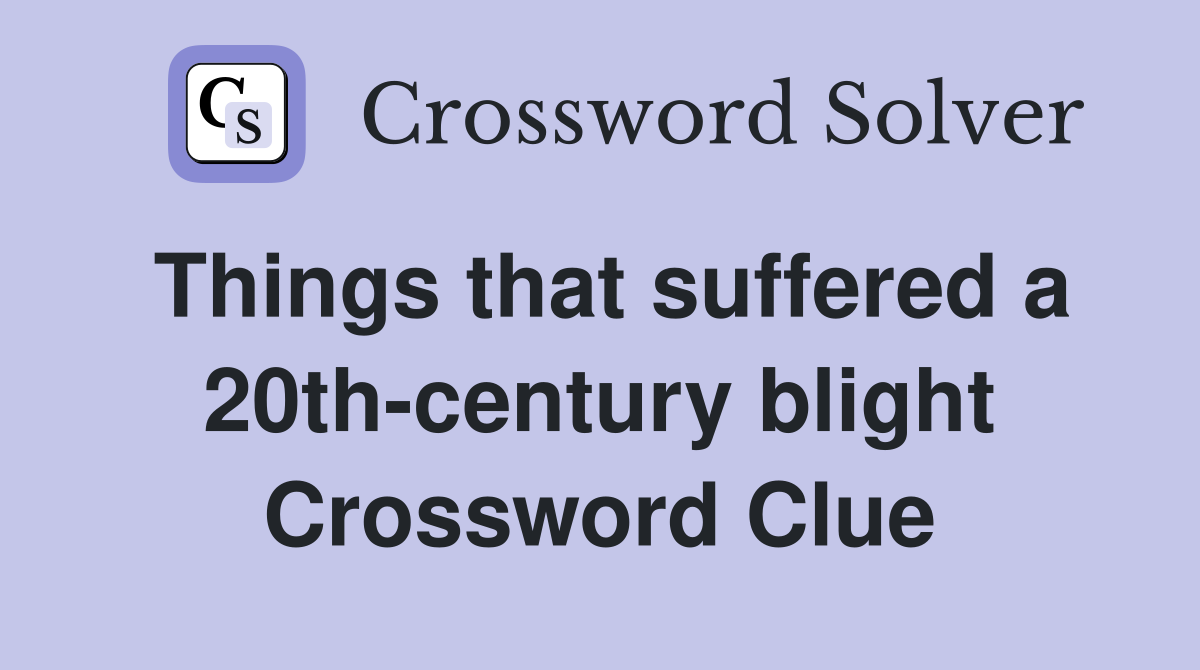 Things that suffered a 20th-century blight Crossword Clue