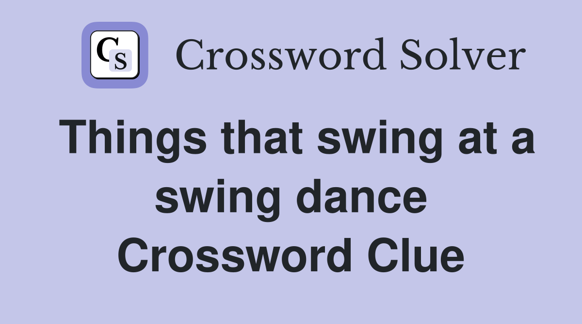 Things that swing at a swing dance Crossword Clue