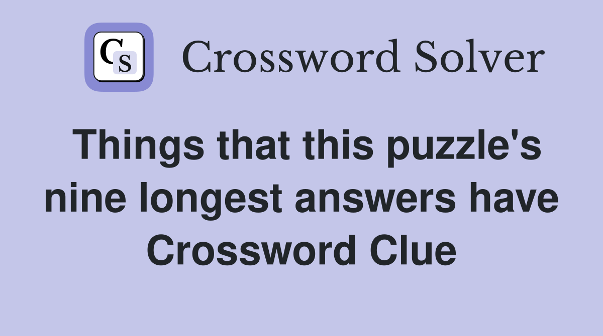 Things that this puzzle's nine longest answers have Crossword Clue