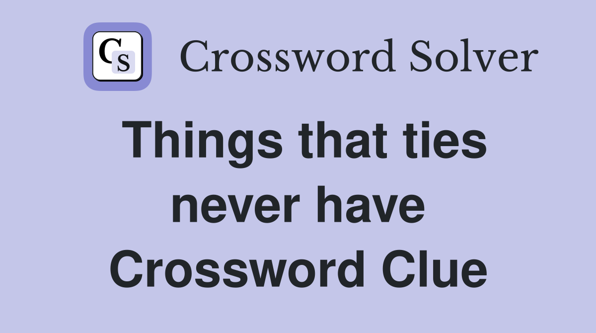 Things that ties never have Crossword Clue