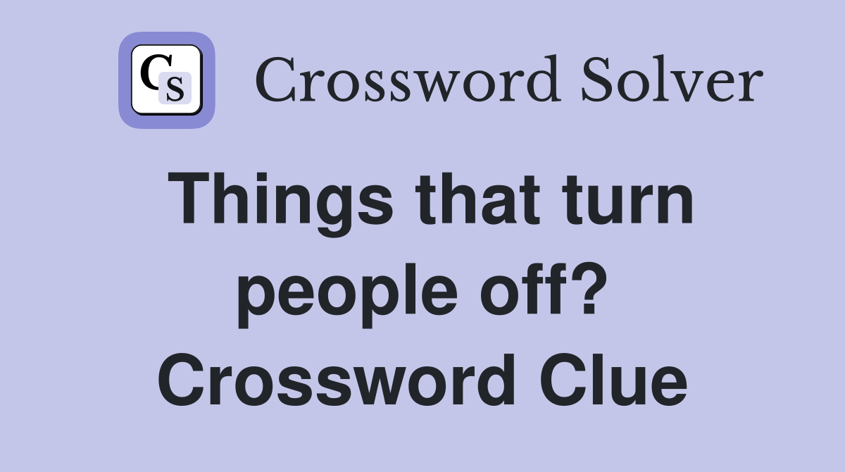 Things that turn people off? Crossword Clue