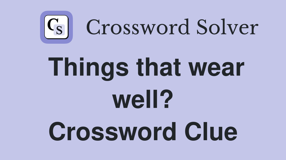 Things that wear well? Crossword Clue