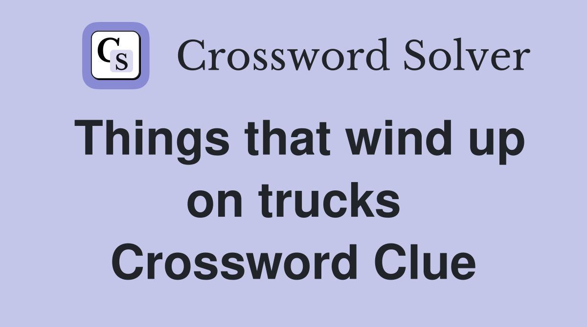 Things that wind up on trucks Crossword Clue