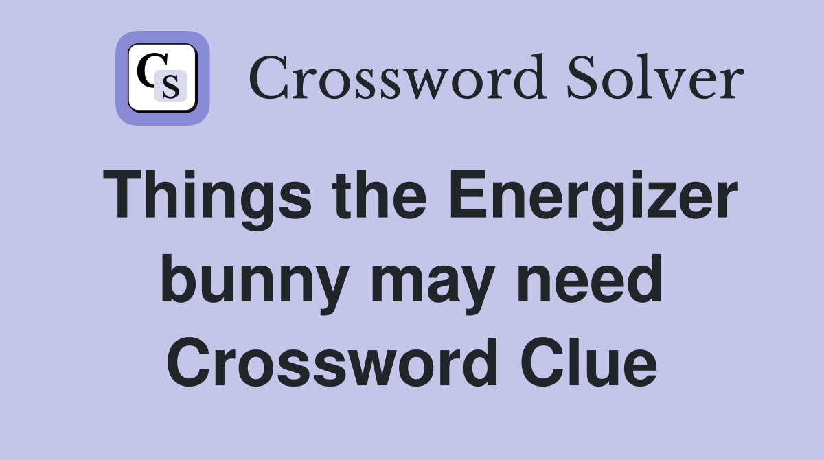 Things the Energizer bunny may need Crossword Clue