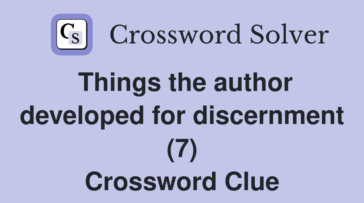 Things the author developed for discernment (7) Crossword Clue