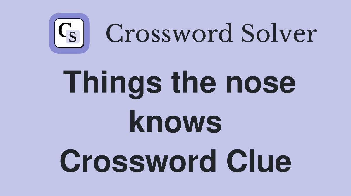 Things the nose knows Crossword Clue