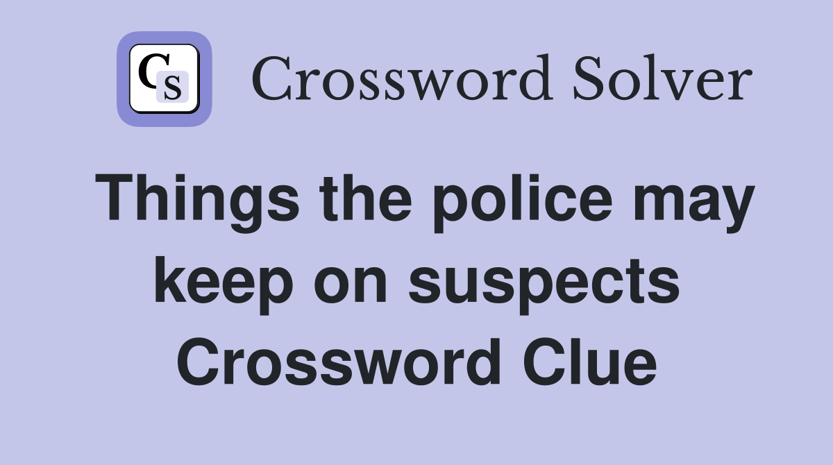 Things the police may keep on suspects Crossword Clue
