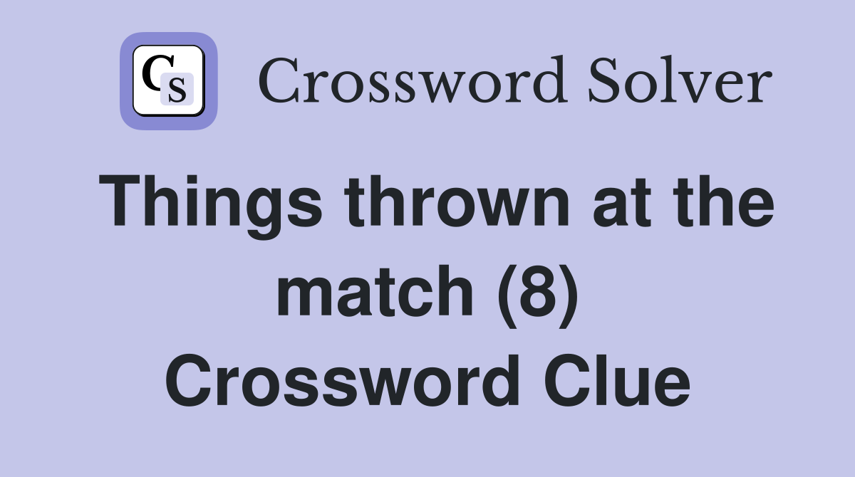 Things thrown at the match (8) Crossword Clue