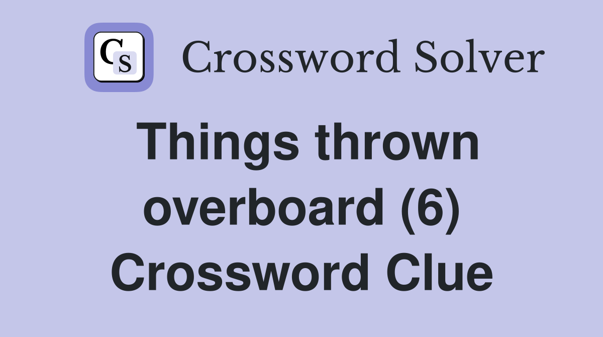 Things thrown overboard (6) Crossword Clue