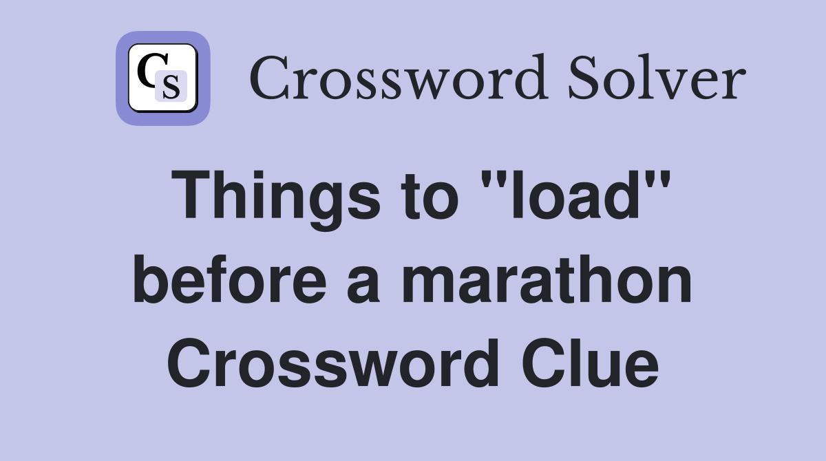 Things to "load" before a marathon Crossword Clue