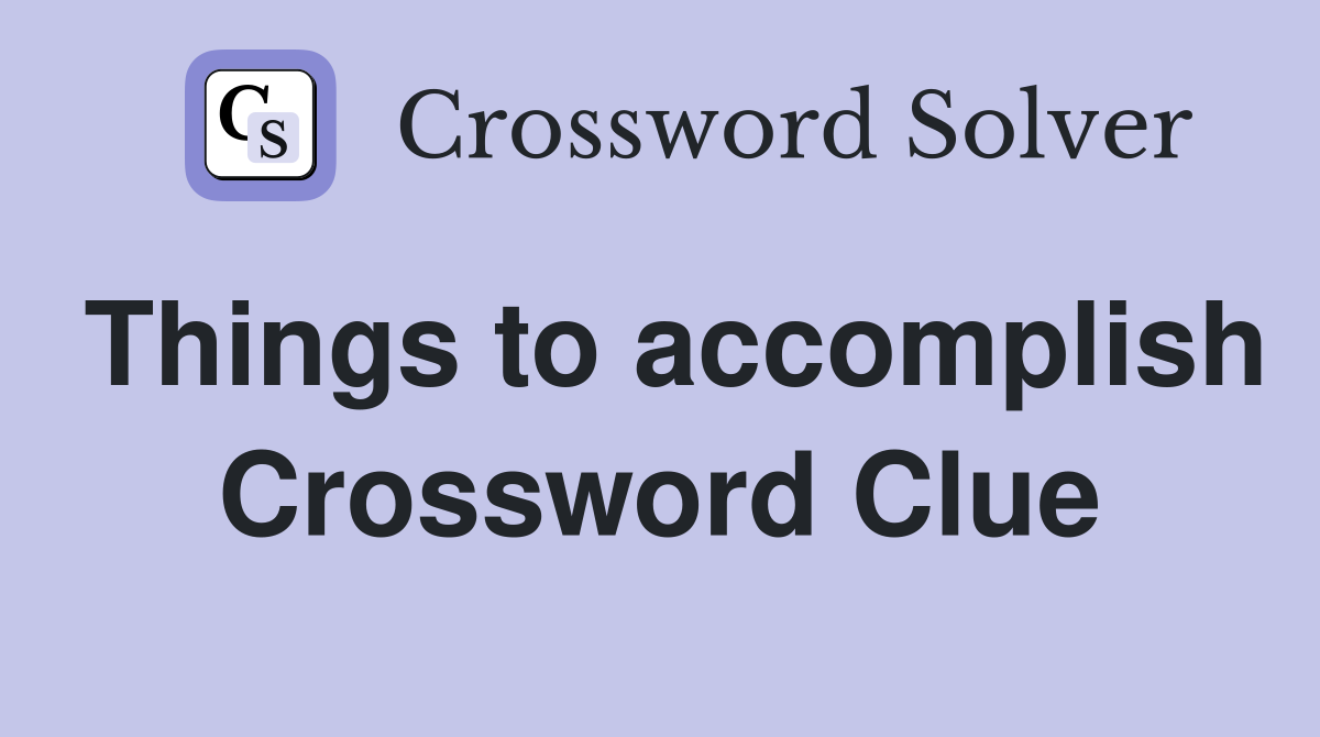 Things to accomplish Crossword Clue