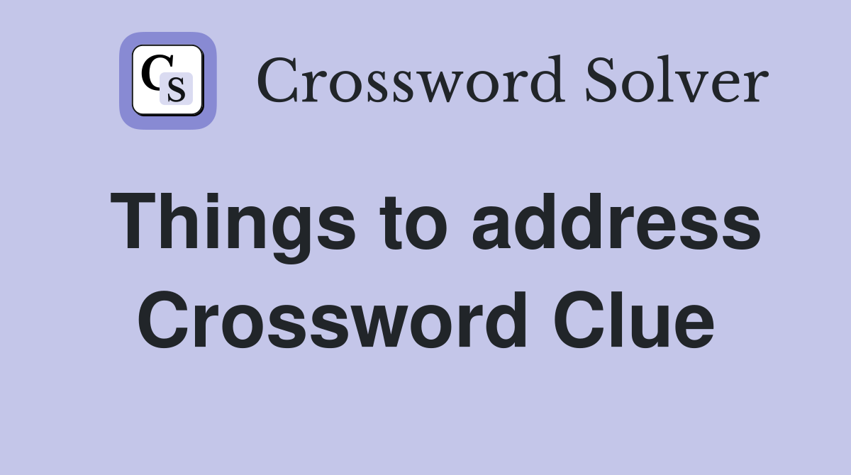 Things to address Crossword Clue