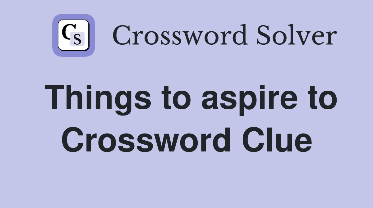 Things to aspire to Crossword Clue