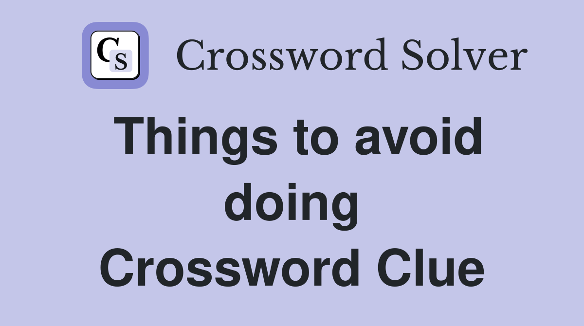 Things to avoid doing Crossword Clue