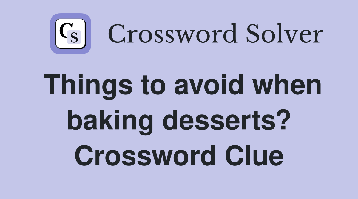 Things to avoid when baking desserts? Crossword Clue
