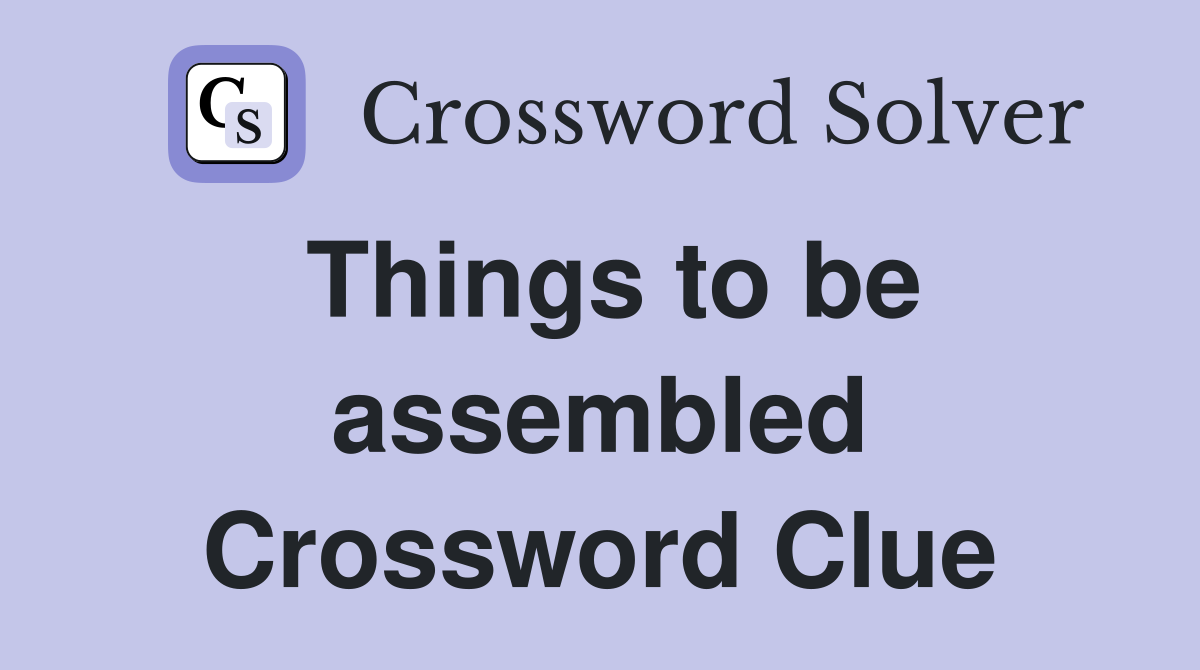 Things to be assembled Crossword Clue
