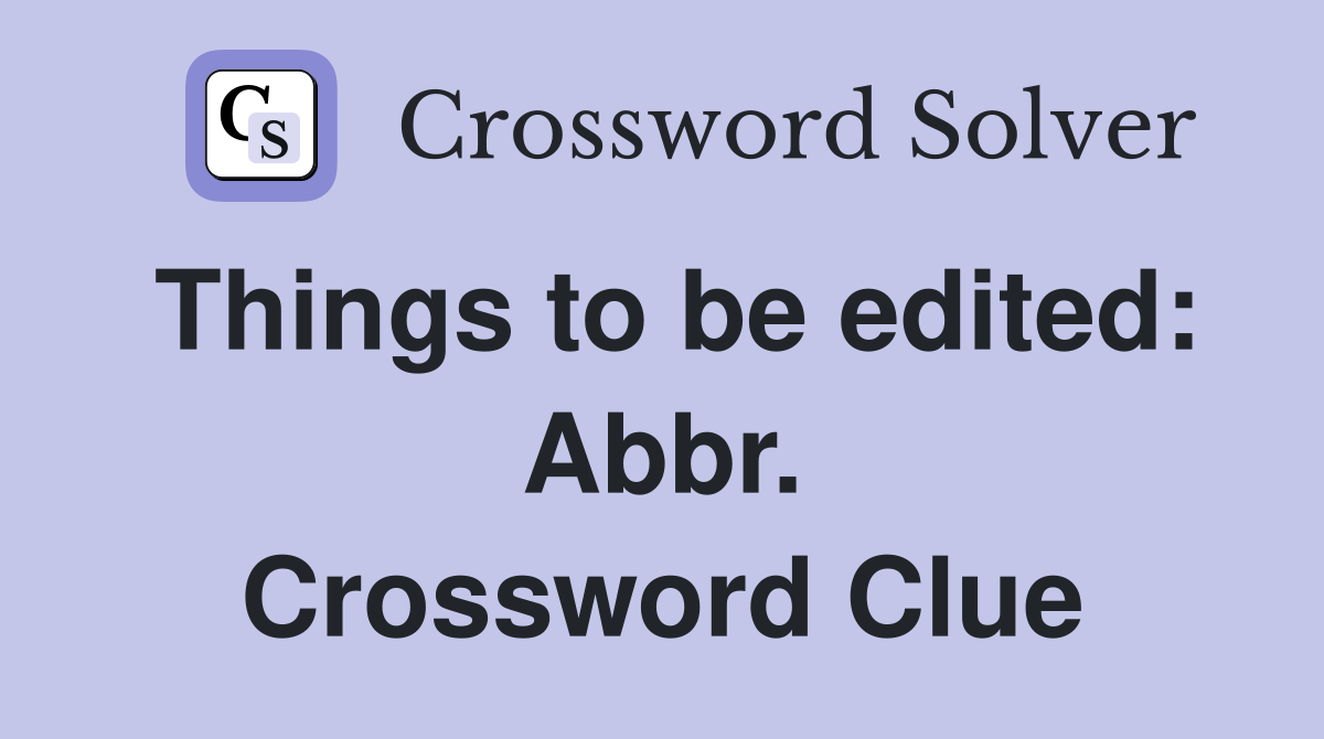 Things to be edited: Abbr. Crossword Clue