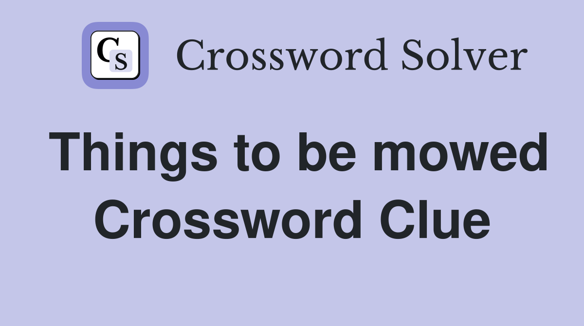 Things to be mowed Crossword Clue